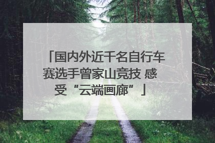 国内外近千名自行车赛选手曾家山竞技 感受“云端画廊”