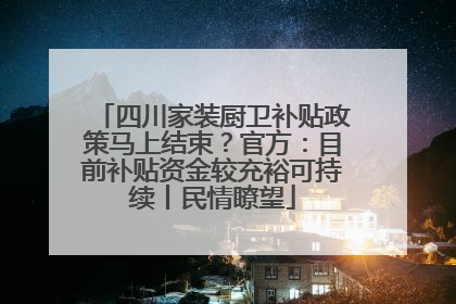四川家装厨卫补贴政策马上结束？官方：目前补贴资金较充裕可持续丨民情瞭望