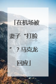 在机场被妻子“打脸”？马克龙回应