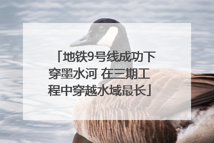 地铁9号线成功下穿墨水河 在三期工程中穿越水域最长