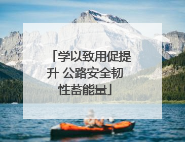 学以致用促提升 公路安全韧性蓄能量
