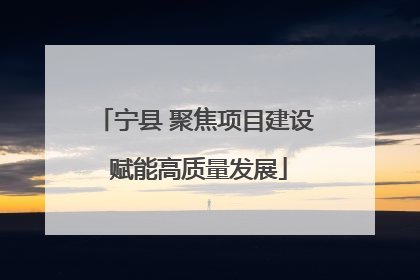 宁县 聚焦项目建设 赋能高质量发展