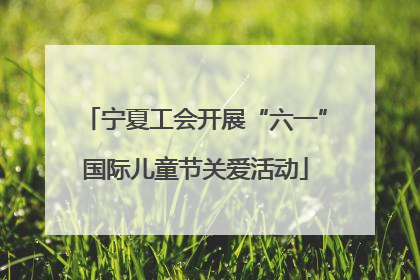 宁夏工会开展“六一”国际儿童节关爱活动