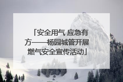 安全用气 应急有方——杨园城管开展燃气安全宣传活动