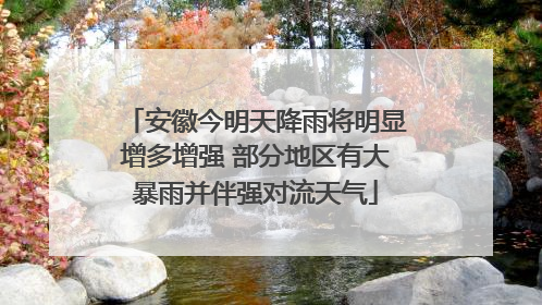 安徽今明天降雨将明显增多增强 部分地区有大暴雨并伴强对流天气