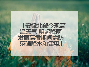 安徽北部今现高温天气 明起降雨发展高考期间需防范强降水和雷电