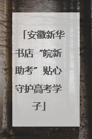 安徽新华书店“皖新助考”贴心守护高考学子