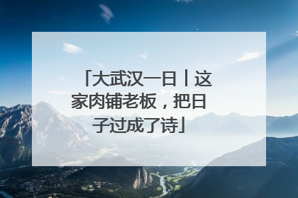 大武汉一日︱这家肉铺老板，把日子过成了诗