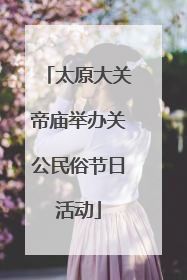 太原大关帝庙举办关公民俗节日活动