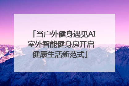 当户外健身遇见AI 室外智能健身房开启健康生活新范式