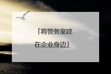 将警务室建在企业身边