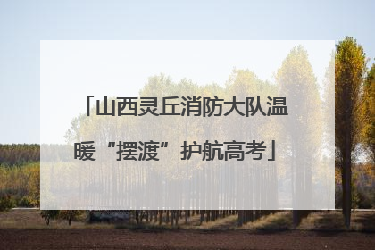 山西灵丘消防大队温暖“摆渡”护航高考