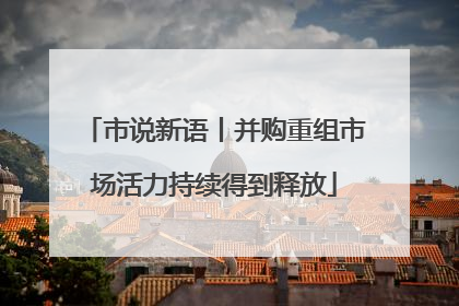 市说新语丨并购重组市场活力持续得到释放