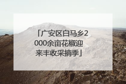 广安区白马乡2000余亩花椒迎来丰收采摘季