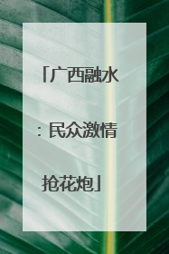广西融水：民众激情抢花炮