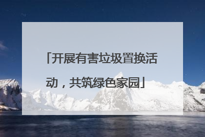 开展有害垃圾置换活动，共筑绿色家园