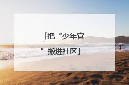 把“少年宫”搬进社区
