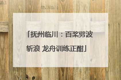 抚州临川：百桨劈波斩浪 龙舟训练正酣