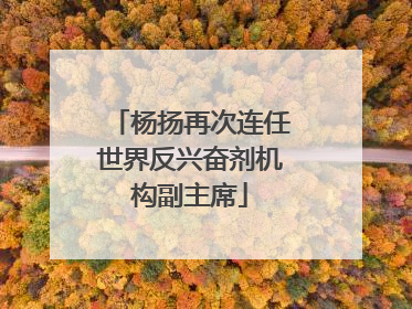 杨扬再次连任世界反兴奋剂机构副主席
