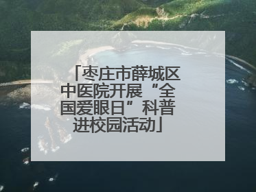 枣庄市薛城区中医院开展“全国爱眼日”科普进校园活动