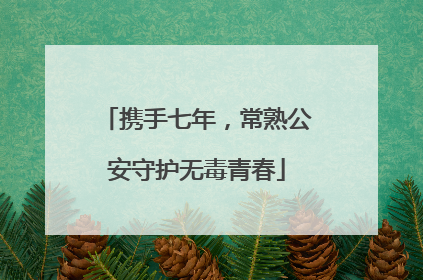携手七年，常熟公安守护无毒青春