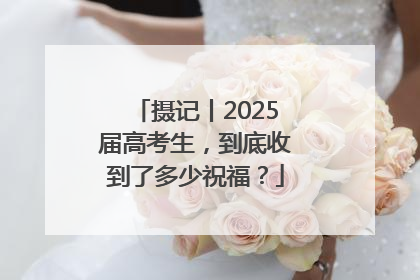 摄记丨2025届高考生，到底收到了多少祝福？