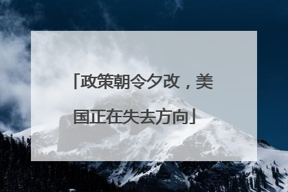 政策朝令夕改，美国正在失去方向