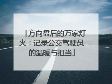 方向盘后的万家灯火：记录公交驾驶员的温暖与担当