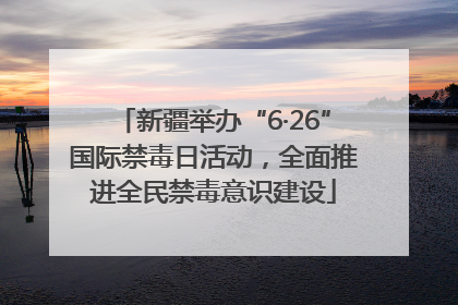 新疆举办“6·26”国际禁毒日活动，全面推进全民禁毒意识建设