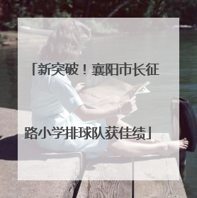 新突破！襄阳市长征路小学排球队获佳绩