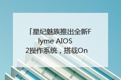 星纪魅族推出全新Flyme AIOS 2操作系统，搭载OneMind四大引擎
