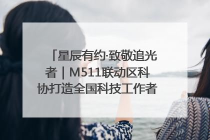 星辰有约·致敬追光者｜M511联动区科协打造全国科技工作者日主题科普活动