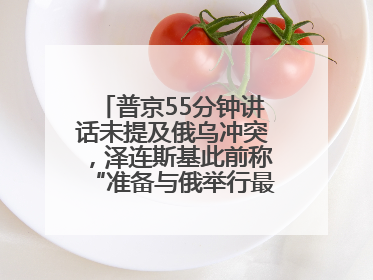 普京55分钟讲话未提及俄乌冲突，泽连斯基此前称“准备与俄举行最高级别会晤”