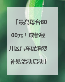 最高每台8000元！成都经开区汽车促消费补贴活动启动