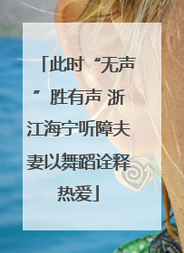 此时“无声”胜有声 浙江海宁听障夫妻以舞蹈诠释热爱