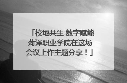 校地共生 数字赋能 菏泽职业学院在这场会议上作主题分享！