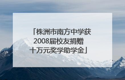 株洲市南方中学获2008届校友捐赠十万元奖学助学金