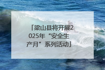 梁山县将开展2025年“安全生产月”系列活动