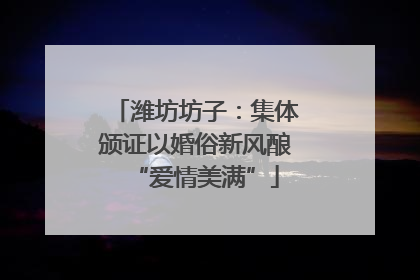 潍坊坊子：集体颁证以婚俗新风酿“爱情美满”