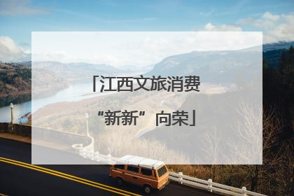 江西文旅消费“新新”向荣