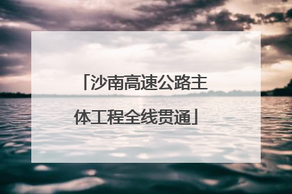 沙南高速公路主体工程全线贯通