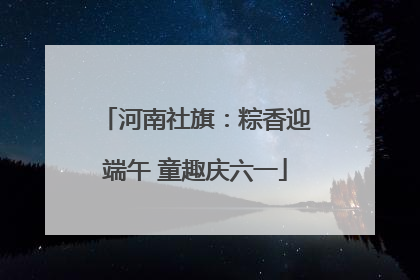 河南社旗：粽香迎端午 童趣庆六一