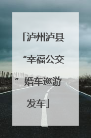 泸州泸县“幸福公交”婚车巡游发车
