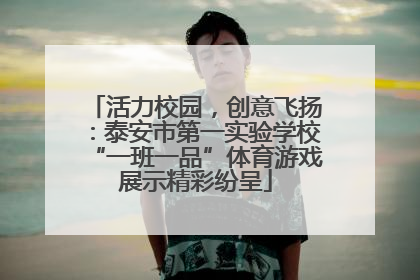 活力校园，创意飞扬：泰安市第一实验学校“一班一品”体育游戏展示精彩纷呈