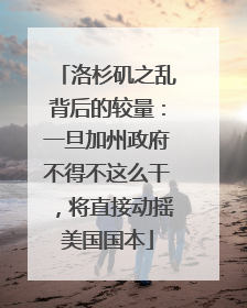 洛杉矶之乱背后的较量：一旦加州政府不得不这么干，将直接动摇美国国本