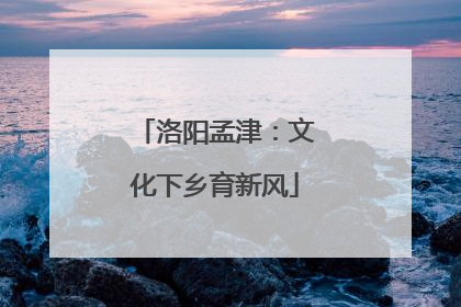 洛阳孟津：文化下乡育新风
