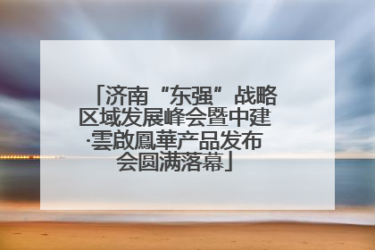 济南“东强”战略区域发展峰会暨中建·雲啟鳳華产品发布会圆满落幕