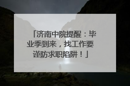 济南中院提醒：毕业季到来，找工作要谨防求职陷阱！