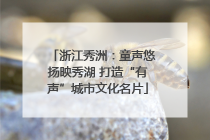 浙江秀洲：童声悠扬映秀湖 打造“有声”城市文化名片