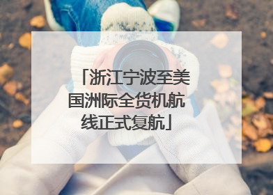 浙江宁波至美国洲际全货机航线正式复航